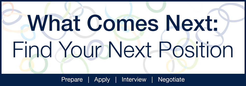 What comes Next: Find Your Next Position - Prepare, Apply, Interview, and Negotiate